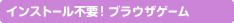 �C���X�g�[���s�v�I�u���E�U�Q�[��