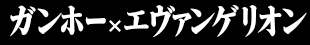 ガンホー×エヴァンゲリオン
